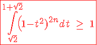 4$\red\fbox{\int_{\sqrt2}^{1+\sqrt2}\left(1-t^2)^{2n}dt\;\ge\;1}